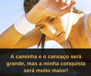 A caminha e o cansaço será grande, mas a minha conquista será muito maior! - frases de incentivo