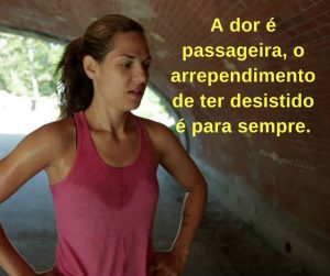 A dor é passageira, o arrependimento de ter desistido é para sempre. - frases de incentivo