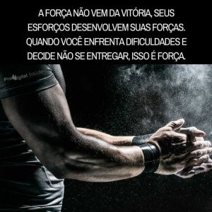 Frases de motivação - A força não vem da vitória, seus esforços desenvolvem suas forças.