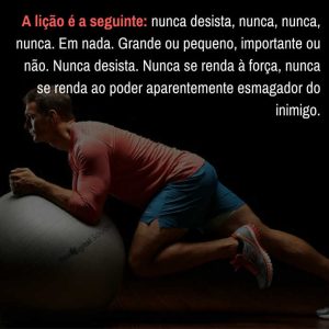 Frases de motivação - A lição é a seguinte - nunca desista.