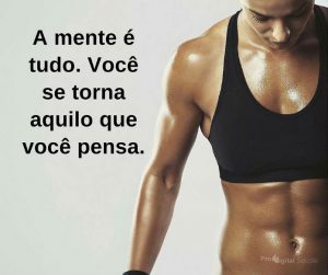 A mente é tudo. Você se torna aquilo que você pensa. - frases de incentivo