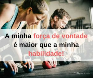 A minha força de vontade é maior que a minha habilidade - frases de incentivo