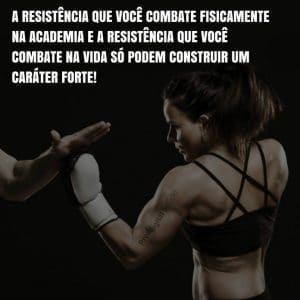 Frases de motivação - A resistência que você combate fisicamente na academia e a resistência que você combate na vida só podem construir um caráter forte!