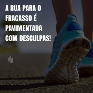 Frases de motivação - A rua para o fracasso é pavimentada com desculpas!