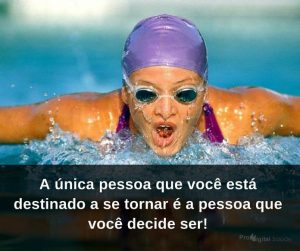 A única pessoa que você está destinado a se tornar e a pessoa que voceê decide ser! - frases de incentivo