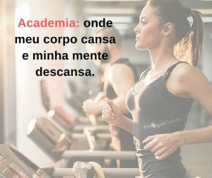 Academia - onde meu corpo cansa e minha mente descansa. - frases de incentivo