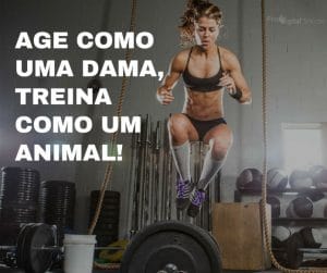 Age como uma dama, treine como um animal! - frases de motivação