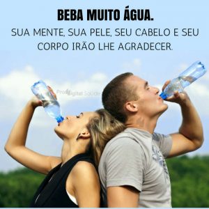 frases de motivação - Beba muita água. Sua mente, sua pele, seu cabelo e seu corpo irão lhe agradecer.