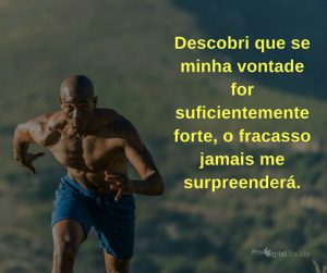 Descobri que se minha vontade for suficientemente forte, o fracasso jamais me surpreenderá. - frases de incentivo