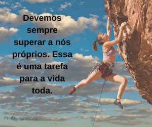 Devemos sempre superar a nós próprios. Essa e uma tarefa para a vida toda. - frases de incentivo