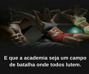 E que a academia seja um campo de batalha onde todos lutem. - frases de motivação