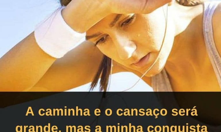 A caminha e o cansaço será grande, mas a minha conquista será muito maior! - frases de incentivo