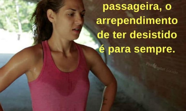 A dor é passageira, o arrependimento de ter desistido é para sempre. - frases de incentivo