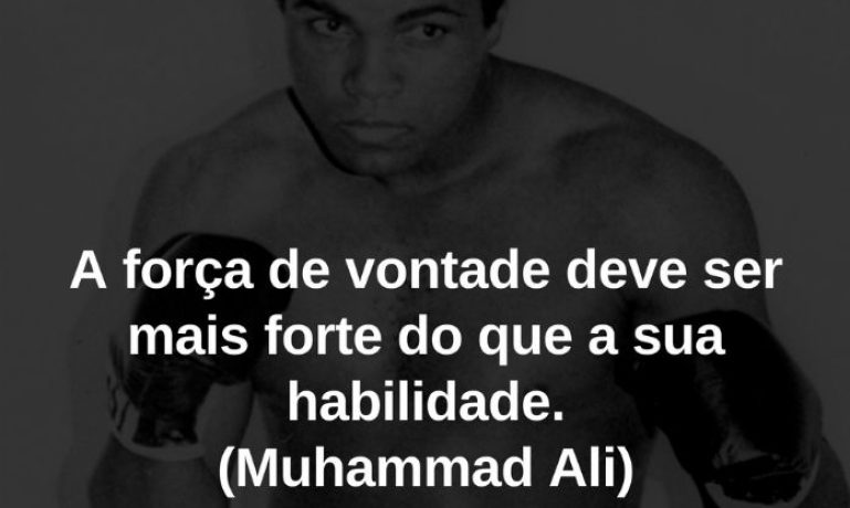 A força de vontade deve ser mais forte do que a sua habilidade. (Muhammad Ali) - frases de motivação