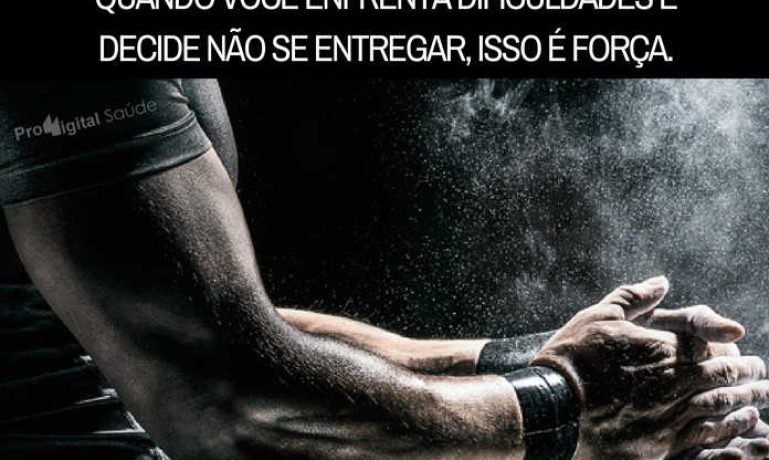 Frases de motivação - A força não vem da vitória, seus esforços desenvolvem suas forças.