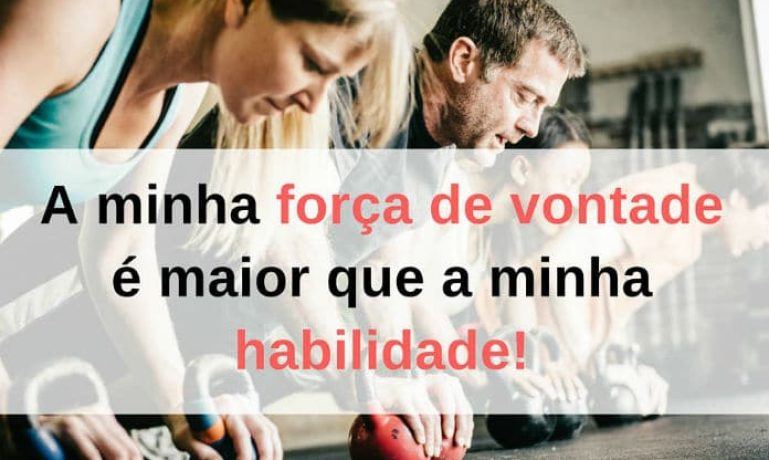 A minha força de vontade é maior que a minha habilidade - frases de incentivo