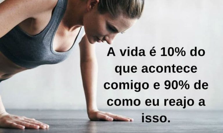 A vida é 10% do que acontece comigo e 90% de como eu reajo a isso - frases de incentivo