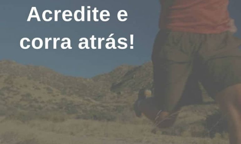 Acredite e corra atrás! - frases de incentivo