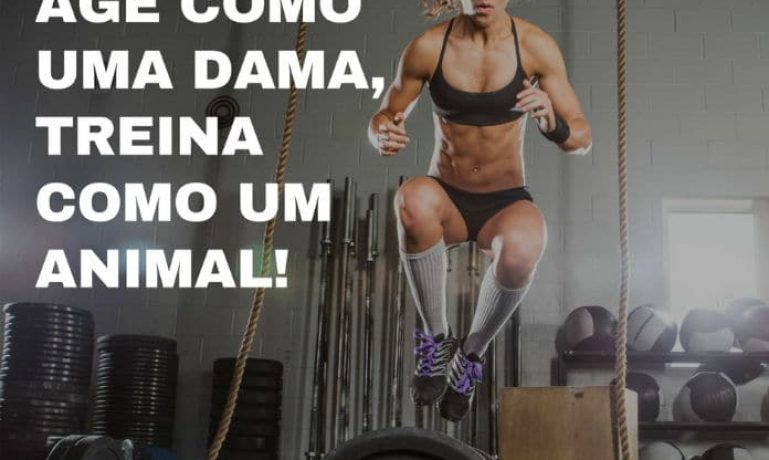 Age como uma dama, treine como um animal! - frases de motivação