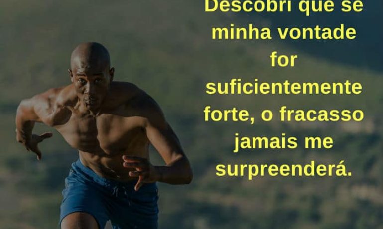 Descobri que se minha vontade for suficientemente forte, o fracasso jamais me surpreenderá. - frases de incentivo