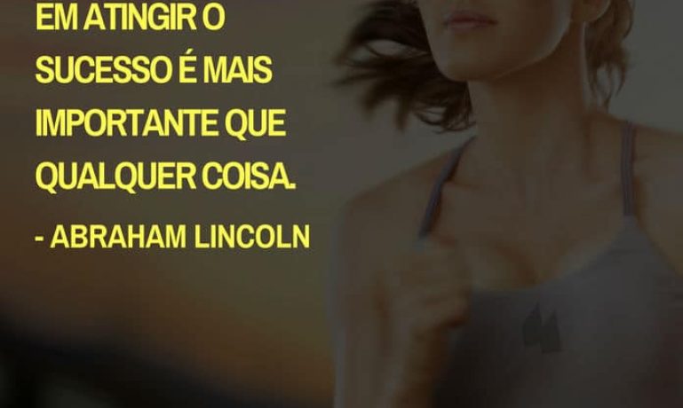 Frases de motivação - Tenha em mente que o seu desejo em atingir o sucesso é mais importante que qualquer coisa. - Abraham Lincoln