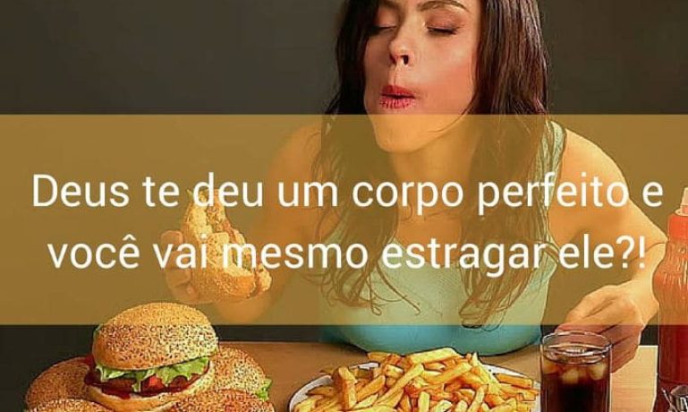 Deus te deu um corpo perfeito e você vai mesmo estragar ele. - frases de incentivo