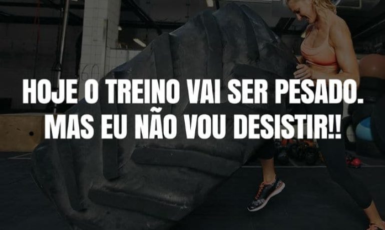 Hoje o treino vai ser pesado. Mas eu não vou Desistir! - frases de motivação