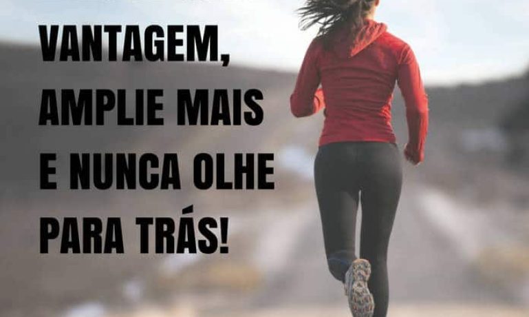 Frases de motivação - Largue com vantagem, amplie mais e nunca olhe para trás!