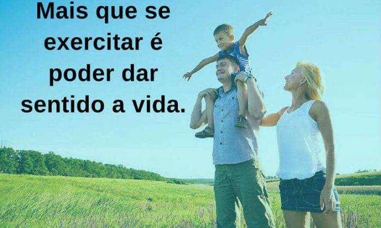 Mais que se exercitar é poder dar sentido a vida. - frases de incentivo