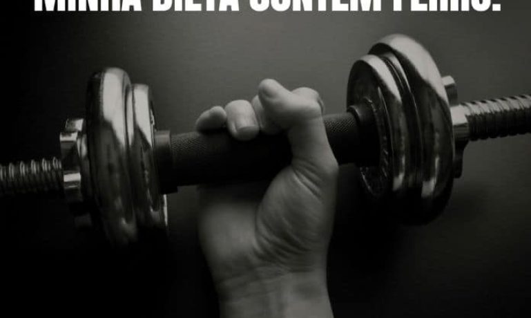 Minha Dieta contém Ferro. - frases de motivação