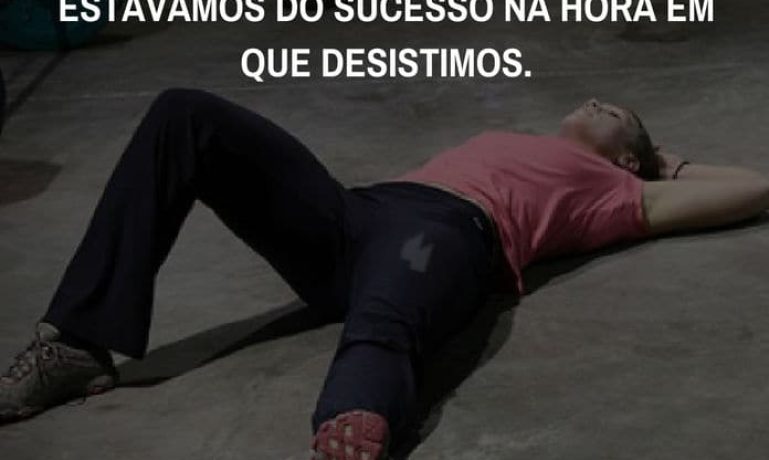 Frases de motivação - Muitas das falhas da vida ocorrem quando desistimos.