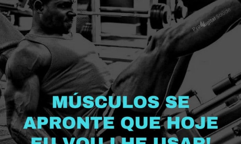 Músculos se apronte que hoje eu vou lhe usar! - frases de motivação