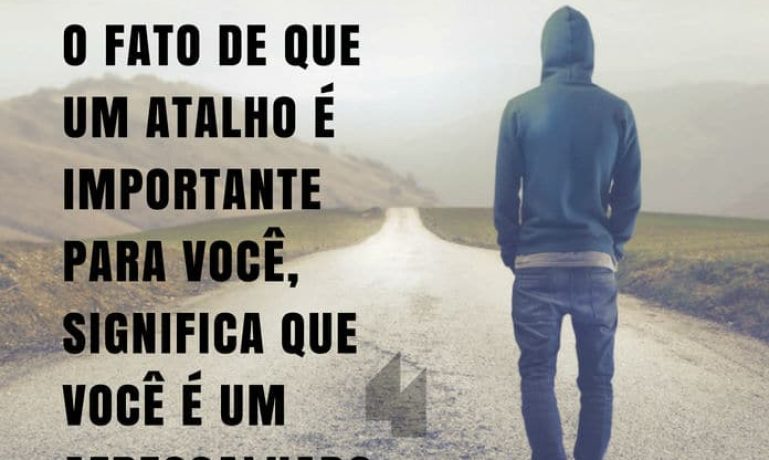 Frases de motivação - Não existe atalhos.