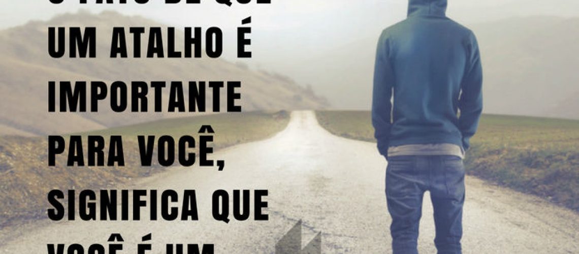 Frases de motivação - Não existe atalhos.