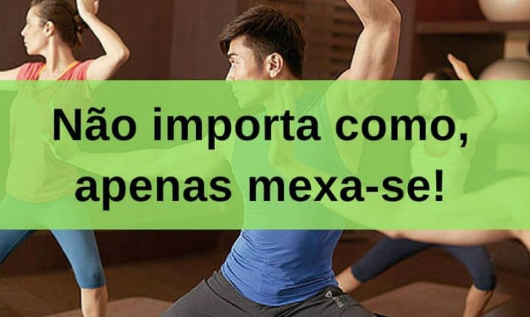 Não importa como, apenas mexa-se! - frases de incentivo