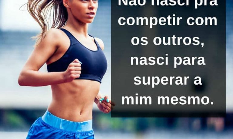 Não nasci pra competir com os outros, nasci para superar a mim mesmo - frases de incentivo