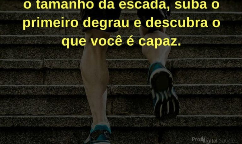 Não perca tempo mentalizando o tamanho da escada suba o primeiro degrau e descubra o que você é capaz - frases de incentivo