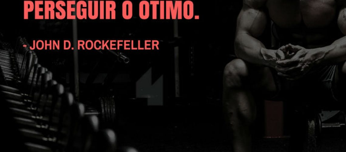 Frases de motivação - Não tenha medo de desistir do bom para perseguir o ótimo. - John D. Rockefeller