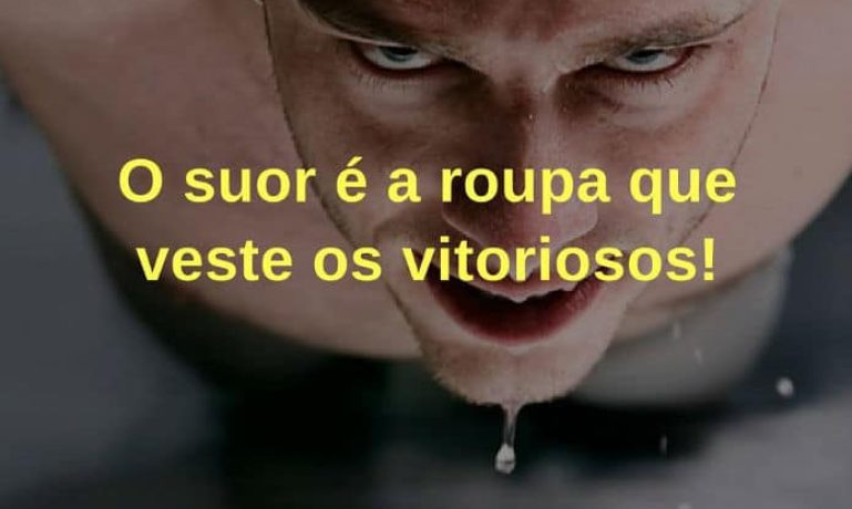 O suor é a roupa que veste os vitoriosos! - frases de incentivo