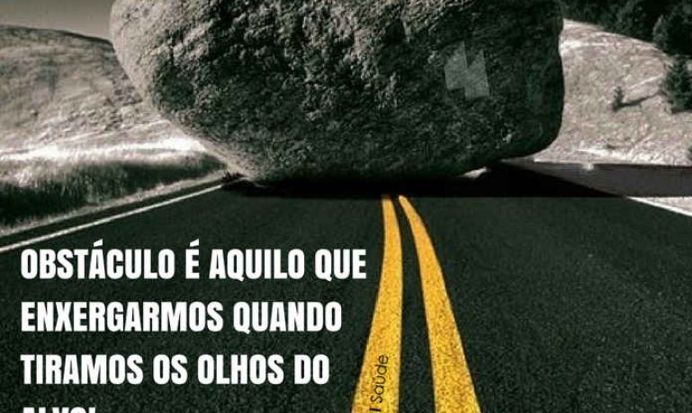 Frases de motivação - Obstáculo é aquilo que exergamos quando tiramos os olhos do alvo!