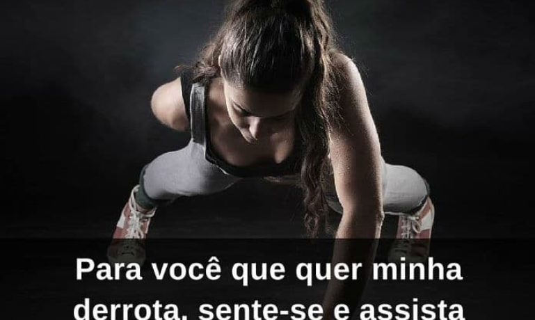 Para você que quer minha derrota, sente-se e assista minha vitória - frases de incentivo