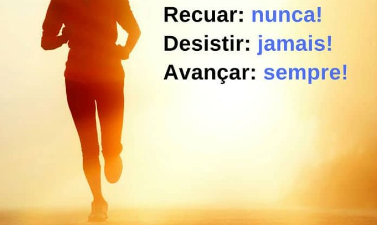 Recuar, nunca! Desistir, jamais! Avançar, sempre! - frases de incentivo