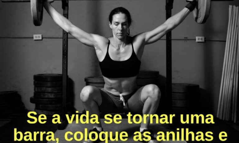 Se a vida se tornar uma barra, coloque as anilhas, apoie nas costas e agacha. - frases de motivação