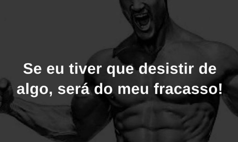 Se eu tiver que desistir de algo, será do meu fracasso! - frases de incentivo