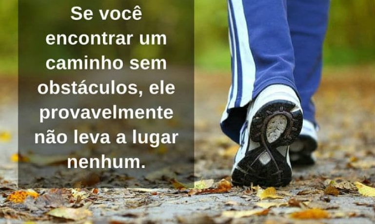 Se você encontrar um caminho sem obstáculos, ele provavelmente não leva a lugar nenhum. - frases de incentivo