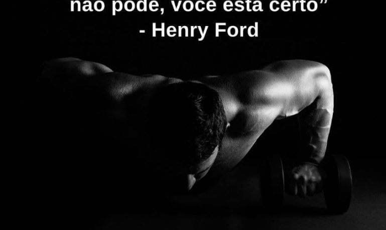 Se você pensa que pode, ou que não pode, você estaá certo - Henry Ford - frases de incentivo