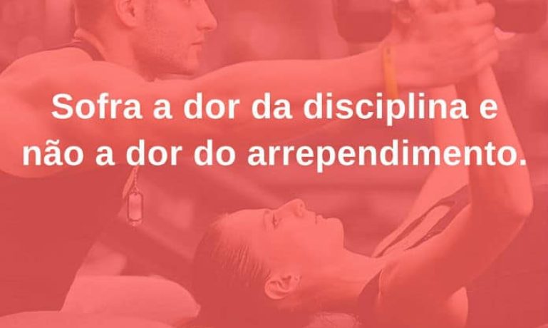 Sofra a dor da disciplina e não a dor do arrependimento. - frases de incentivo