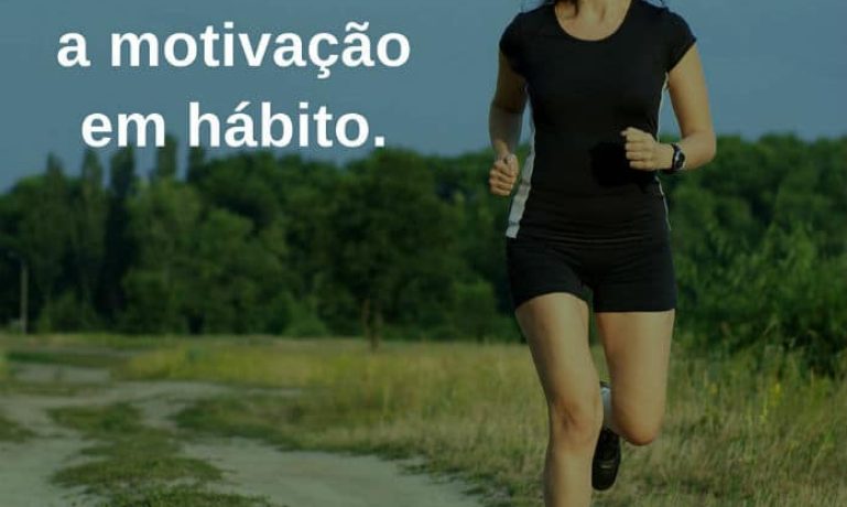 Transforme a motivação em hábito. - frases de incentivo