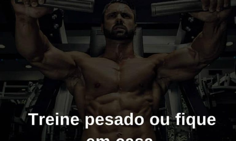 Treine pesado ou fique em casa. - frases de incentivo