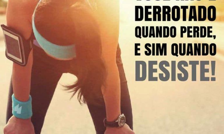 Frases de motivação - Você não é derrotado quando perde, mas sim quando desiste!